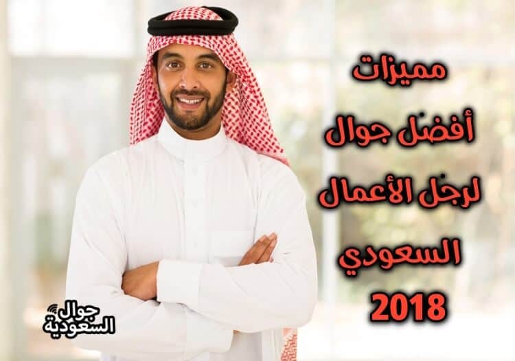 افضل جوال لرجل الاعمال 2018 … تعرف عليها واسعارها في السعودية